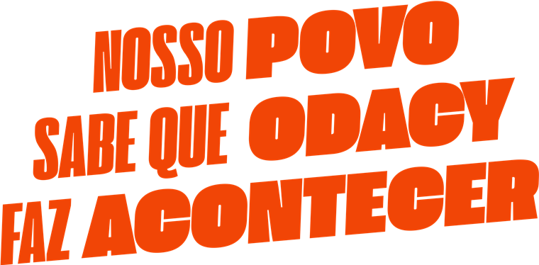 Nosso povo sabe que Odacy faz acontecer
